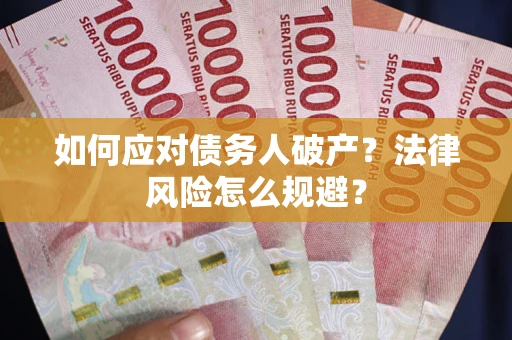 武汉如何应对债务人破产？法律风险怎么规避？