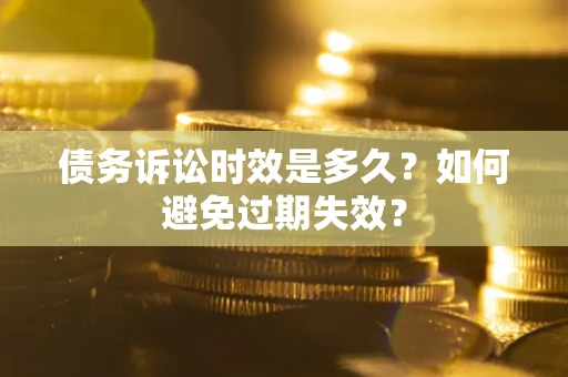 武汉债务诉讼时效是多久？如何避免过期失效？