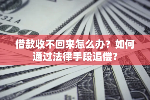 武汉借款收不回来怎么办？如何通过法律手段追偿？