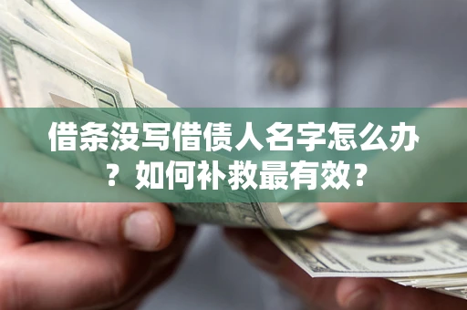 武汉借条没写借债人名字怎么办？如何补救最有效？