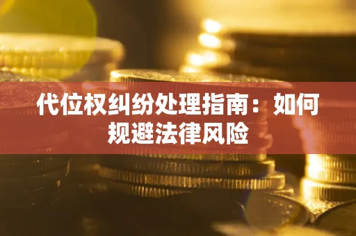 武汉代位权纠纷处理指南：如何规避法律风险