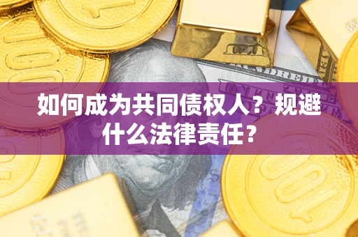 武汉如何成为共同债权人？规避什么法律责任？