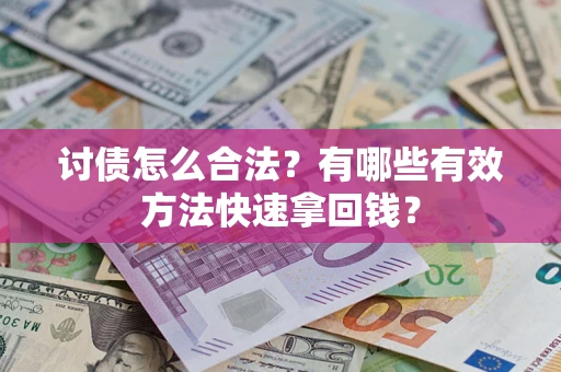 武汉讨债怎么合法？有哪些有效方法快速拿回钱？