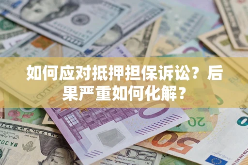 武汉如何应对抵押担保诉讼？后果严重如何化解？