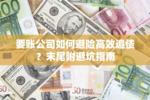武汉要账公司如何避险高效追债？末尾附避坑指南