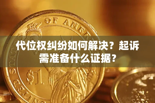武汉代位权纠纷如何解决？起诉需准备什么证据？