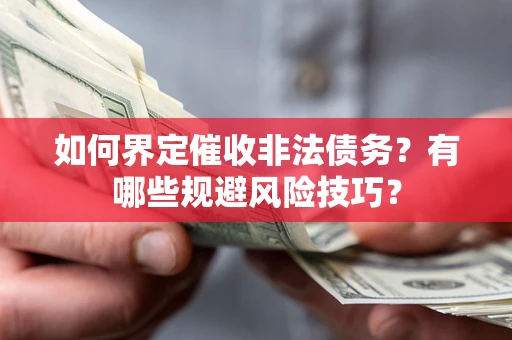 武汉如何界定催收非法债务？有哪些规避风险技巧？