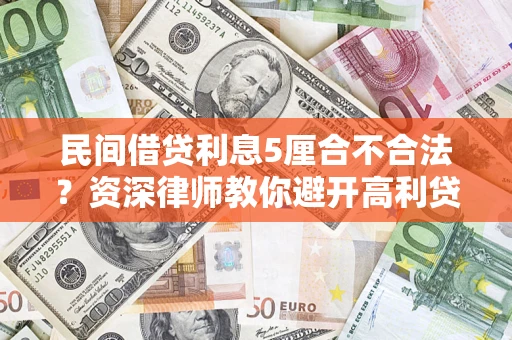 武汉民间借贷利息5厘合不合法？资深律师教你避开高利贷陷阱