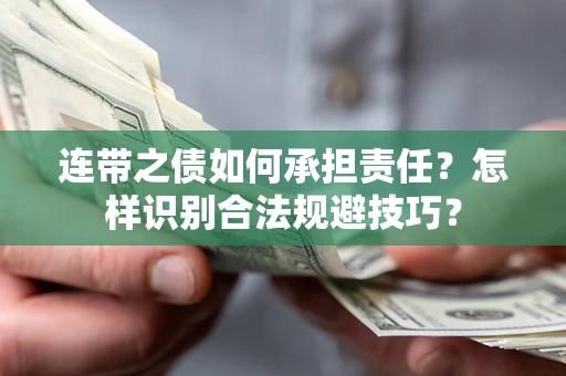 武汉连带之债如何承担责任？怎样识别合法规避技巧？