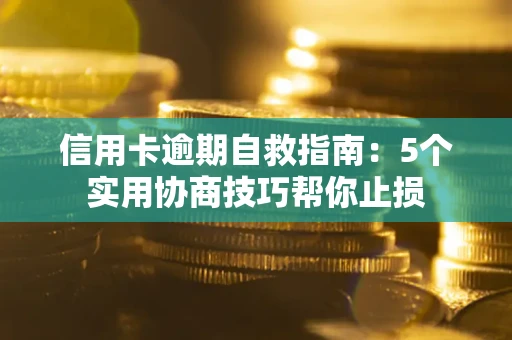 武汉信用卡逾期自救指南：5个实用协商技巧帮你止损