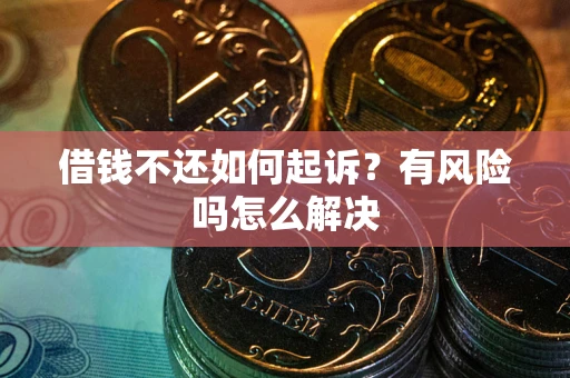 武汉借钱不还如何起诉？有风险吗怎么解决