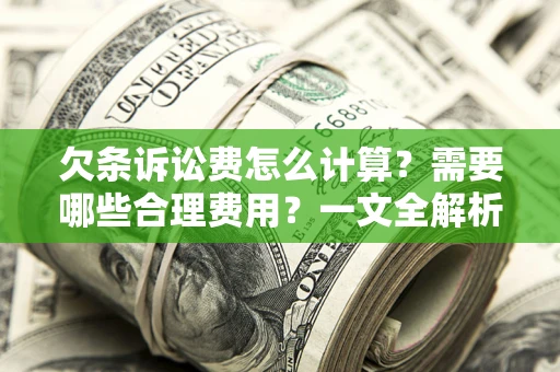 武汉欠条诉讼费怎么计算？需要哪些合理费用？一文全解析