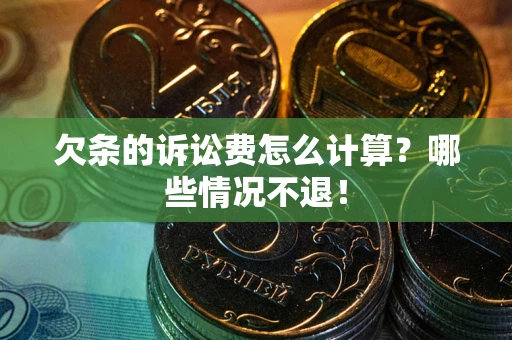 武汉欠条的诉讼费怎么计算?哪些情况不退! 武汉欠条的诉讼费怎么计算?哪些情况不退!