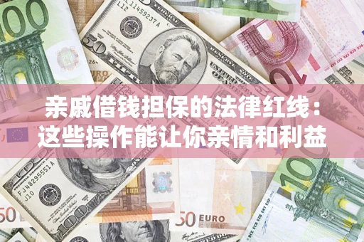 武汉亲戚借钱担保的法律红线：这些操作能让你亲情和利益两不误
