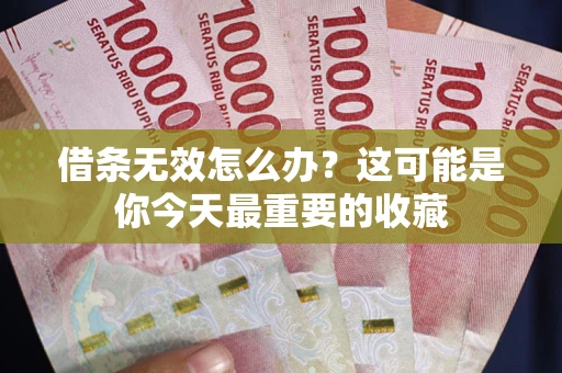武汉借条无效怎么办？这可能是你今天最重要的收藏