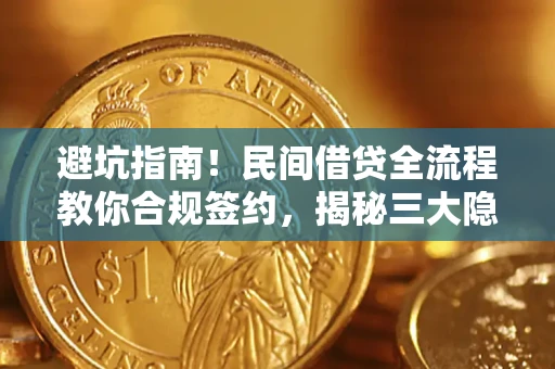 武汉避坑指南！民间借贷全流程教你合规签约，揭秘三大隐形陷阱