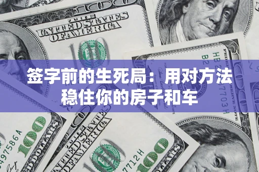 武汉签字前的生死局：用对方法稳住你的房子和车