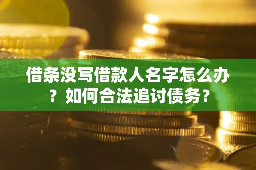 武汉借条没写借款人名字怎么办？如何合法追讨债务？