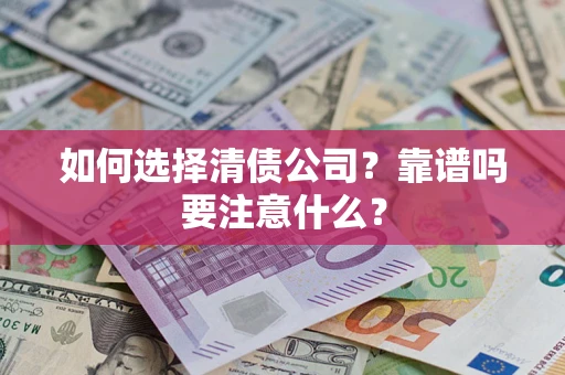 武汉如何选择清债公司？靠谱吗要注意什么？