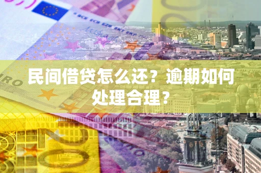 武汉民间借贷怎么还？逾期如何处理合理？