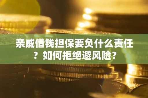 武汉亲戚借钱担保要负什么责任？如何拒绝避风险？