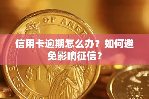 武汉信用卡逾期怎么办？如何避免影响征信？