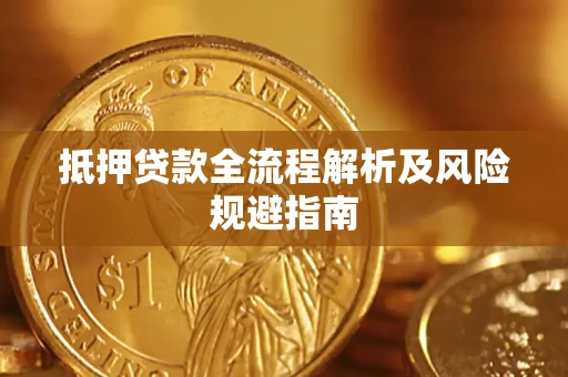 武汉抵押贷款全流程解析及风险规避指南