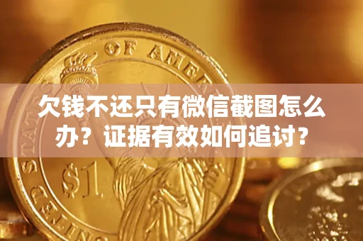 武汉欠钱不还只有微信截图怎么办？证据有效如何追讨？