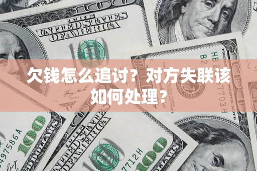 武汉欠钱怎么追讨？对方失联该如何处理？