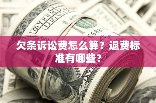 武汉欠条诉讼费怎么算？退费标准有哪些？