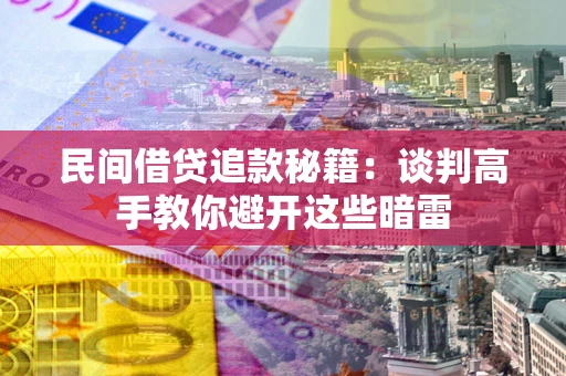武汉民间借贷追款秘籍：谈判高手教你避开这些暗雷