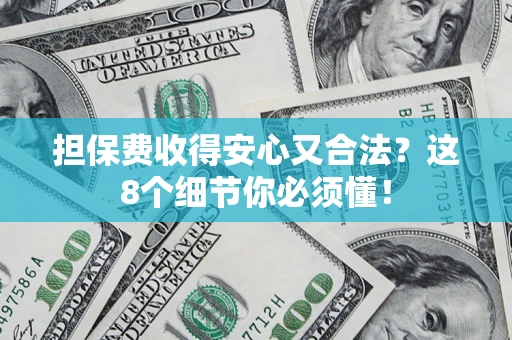 武汉担保费收得安心又合法？这8个细节你必须懂！