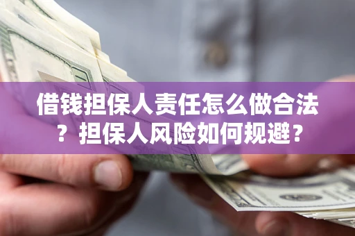 武汉借钱担保人责任怎么做合法？担保人风险如何规避？