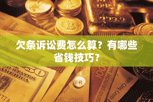 武汉欠条诉讼费怎么算？有哪些省钱技巧？