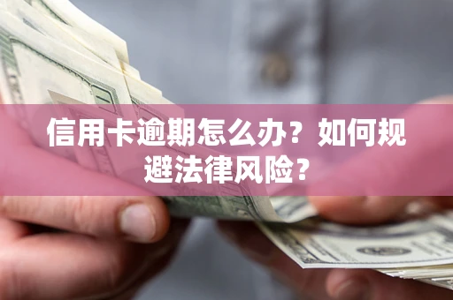 武汉信用卡逾期怎么办？如何规避法律风险？