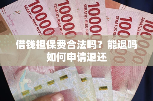 武汉借钱担保费合法吗？能退吗如何申请退还