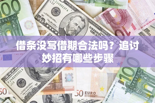 武汉借条没写借期合法吗？追讨妙招有哪些步骤