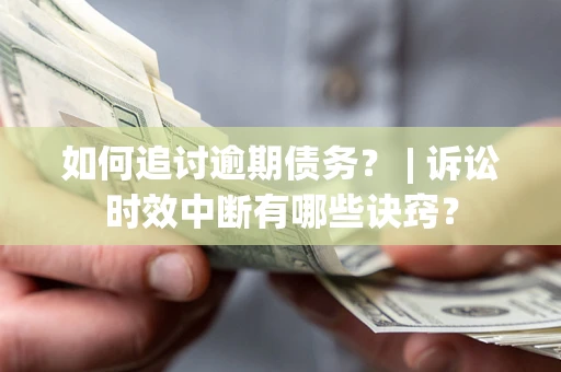 武汉如何追讨逾期债务？ | 诉讼时效中断有哪些诀窍？