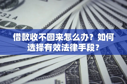 武汉借款收不回来怎么办？如何选择有效法律手段？