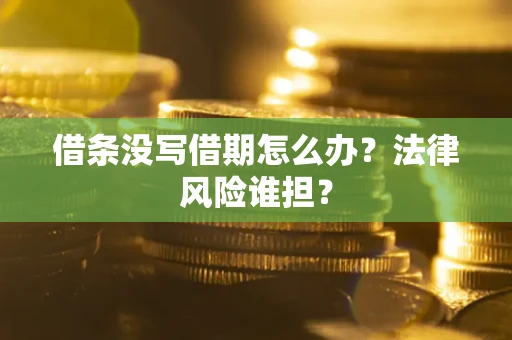 武汉借条没写借期怎么办？法律风险谁担？