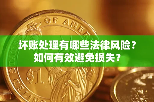 武汉坏账处理有哪些法律风险？如何有效避免损失？
